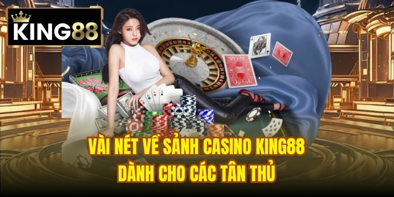 Vài nét về sảnh Casino King88 dành cho các tân thủ